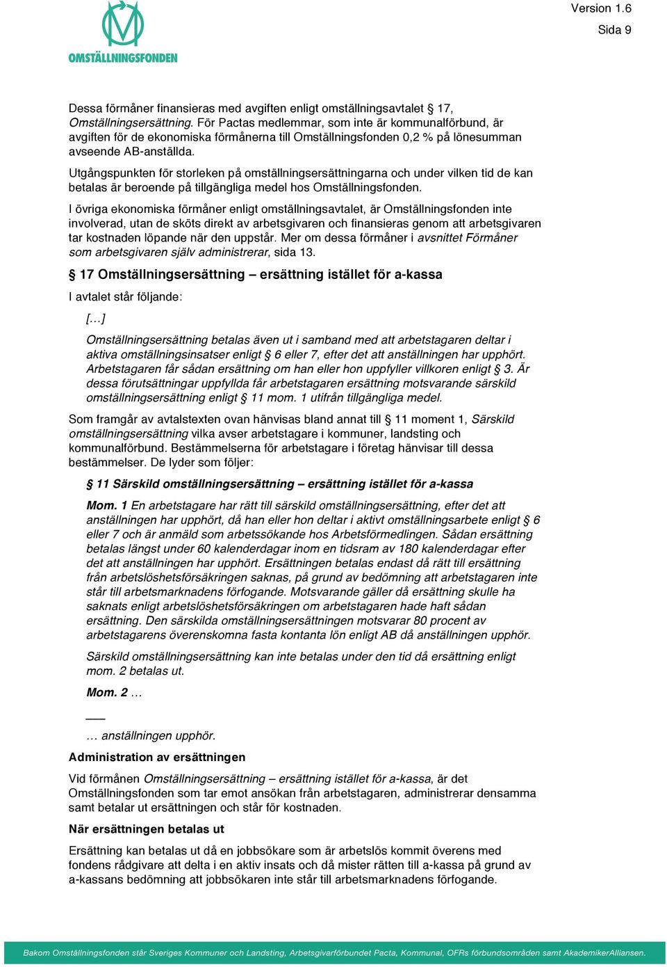 Utgångspunkten för storleken på omställningsersättningarna och under vilken tid de kan betalas är beroende på tillgängliga medel hos Omställningsfonden.