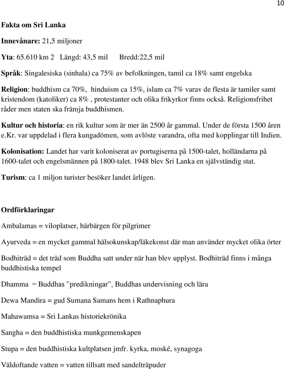 tamiler samt kristendom (katoliker) ca 8%, protestanter och olika frikyrkor finns också. Religionsfrihet råder men staten ska främja buddhismen.