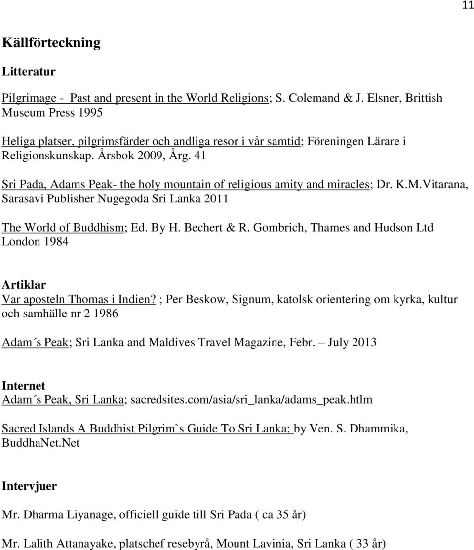 41 Sri Pada, Adams Peak- the holy mountain of religious amity and miracles; Dr. K.M.Vitarana, Sarasavi Publisher Nugegoda Sri Lanka 2011 The World of Buddhism; Ed. By H. Bechert & R.