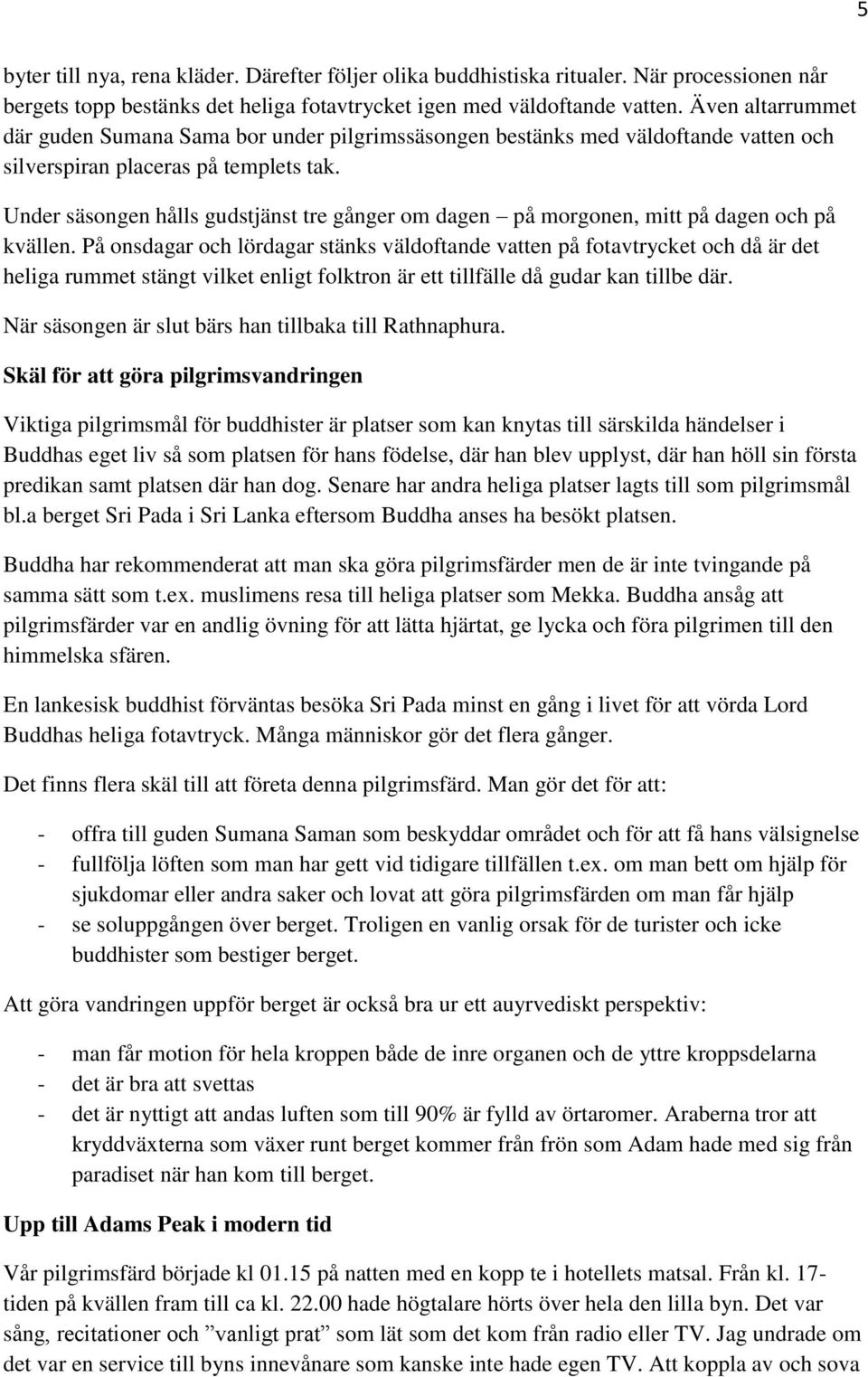 Under säsongen hålls gudstjänst tre gånger om dagen på morgonen, mitt på dagen och på kvällen.