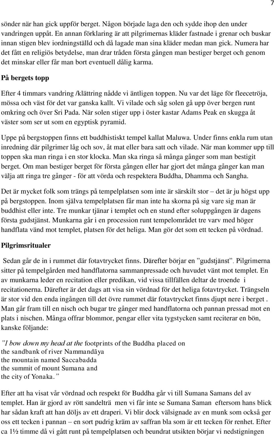 Numera har det fått en religiös betydelse, man drar tråden första gången man bestiger berget och genom det minskar eller får man bort eventuell dålig karma.