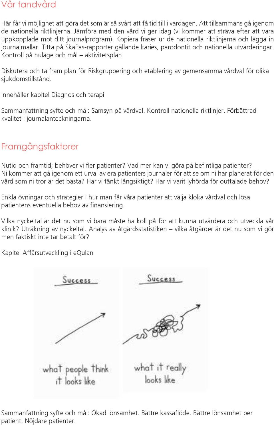 Titta på SkaPas-rapporter gällande karies, parodontit och nationella utvärderingar. Kontroll på nuläge och mål aktivitetsplan.