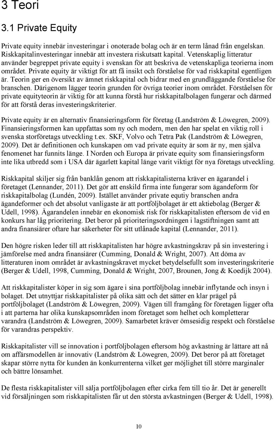 Private equity är viktigt för att få insikt och förståelse för vad riskkapital egentligen är. Teorin ger en översikt av ämnet riskkapital och bidrar med en grundläggande förståelse för branschen.