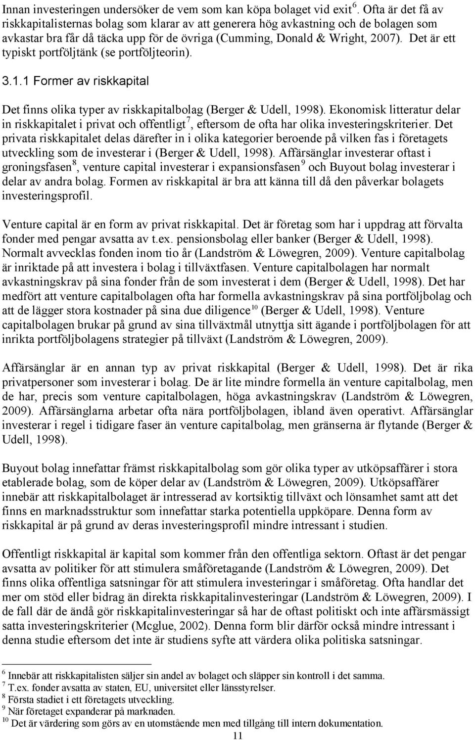 Det är ett typiskt portföljtänk (se portföljteorin). 3.1.1 Former av riskkapital Det finns olika typer av riskkapitalbolag (Berger & Udell, 1998).