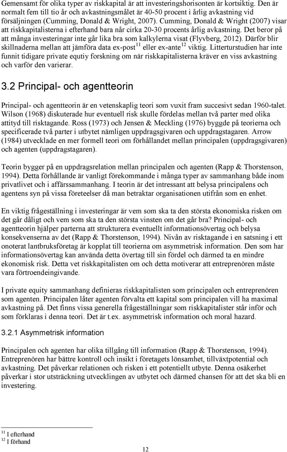 Cumming, Donald & Wright (2007) visar att riskkapitalisterna i efterhand bara når cirka 20-30 procents årlig avkastning.