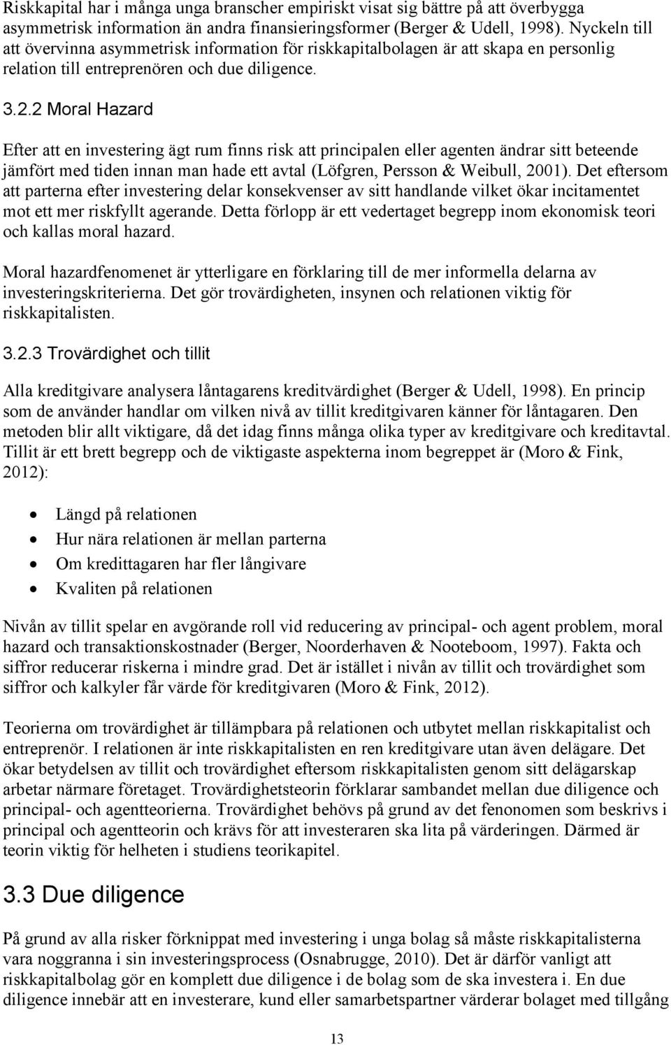 2 Moral Hazard Efter att en investering ägt rum finns risk att principalen eller agenten ändrar sitt beteende jämfört med tiden innan man hade ett avtal (Löfgren, Persson & Weibull, 2001).