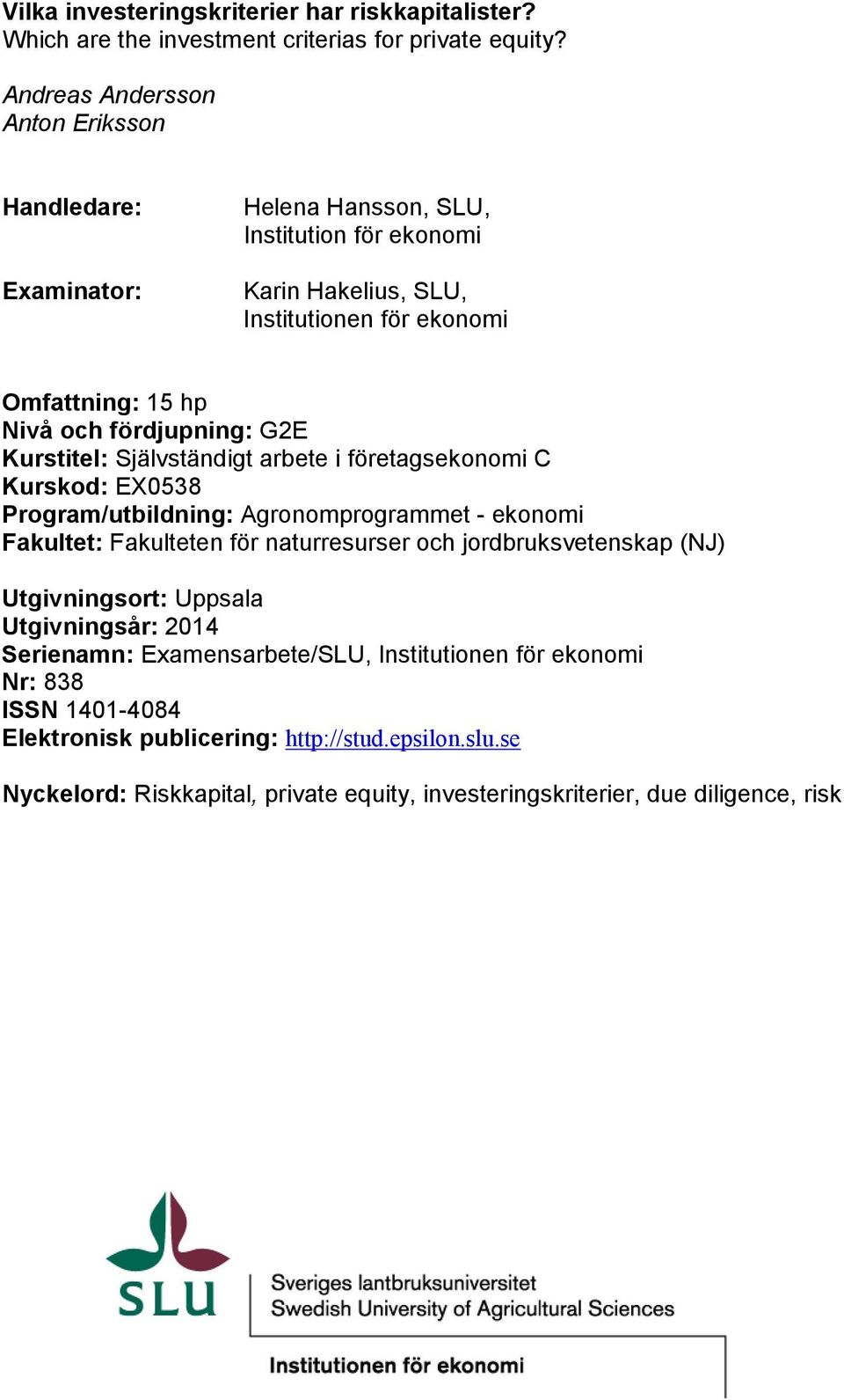 fördjupning: G2E Kurstitel: Självständigt arbete i företagsekonomi C Kurskod: EX0538 Program/utbildning: Agronomprogrammet - ekonomi Fakultet: Fakulteten för naturresurser och