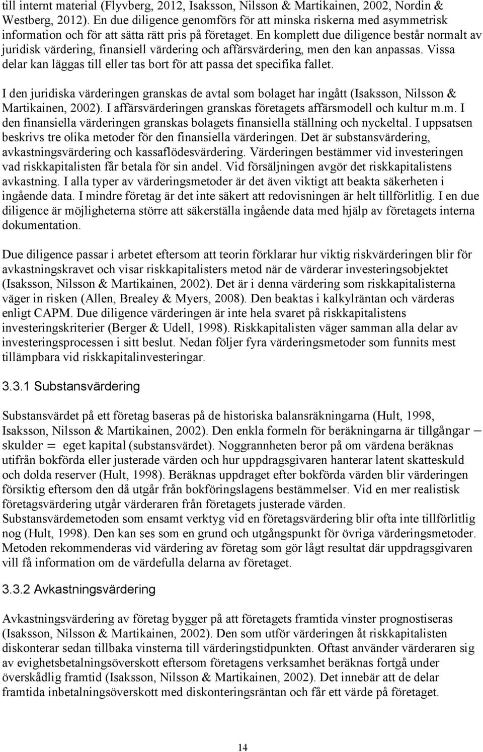 En komplett due diligence består normalt av juridisk värdering, finansiell värdering och affärsvärdering, men den kan anpassas.