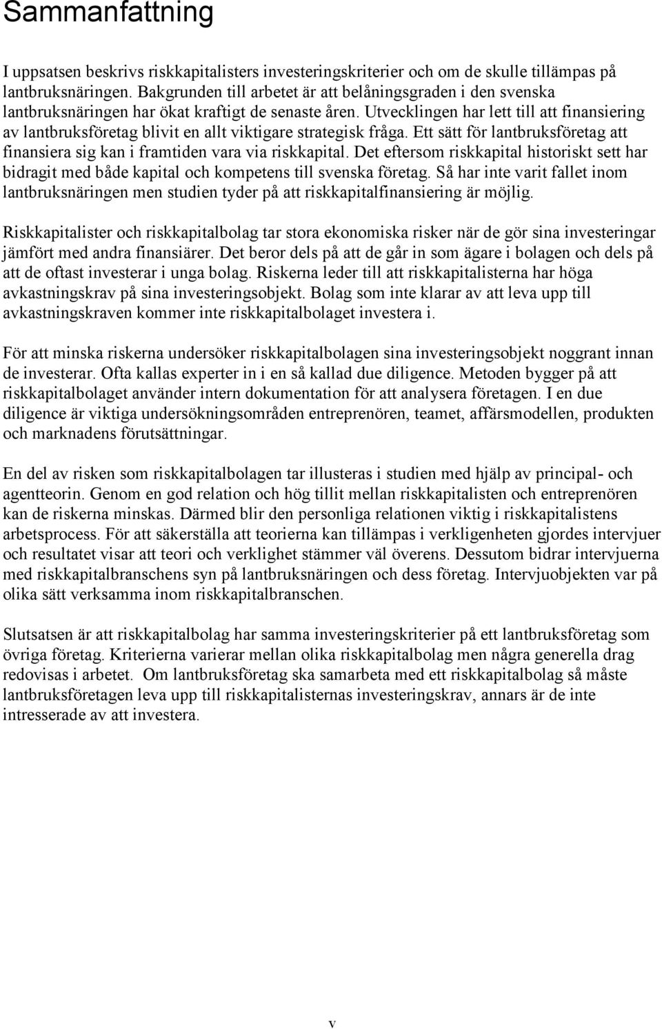 Utvecklingen har lett till att finansiering av lantbruksföretag blivit en allt viktigare strategisk fråga. Ett sätt för lantbruksföretag att finansiera sig kan i framtiden vara via riskkapital.