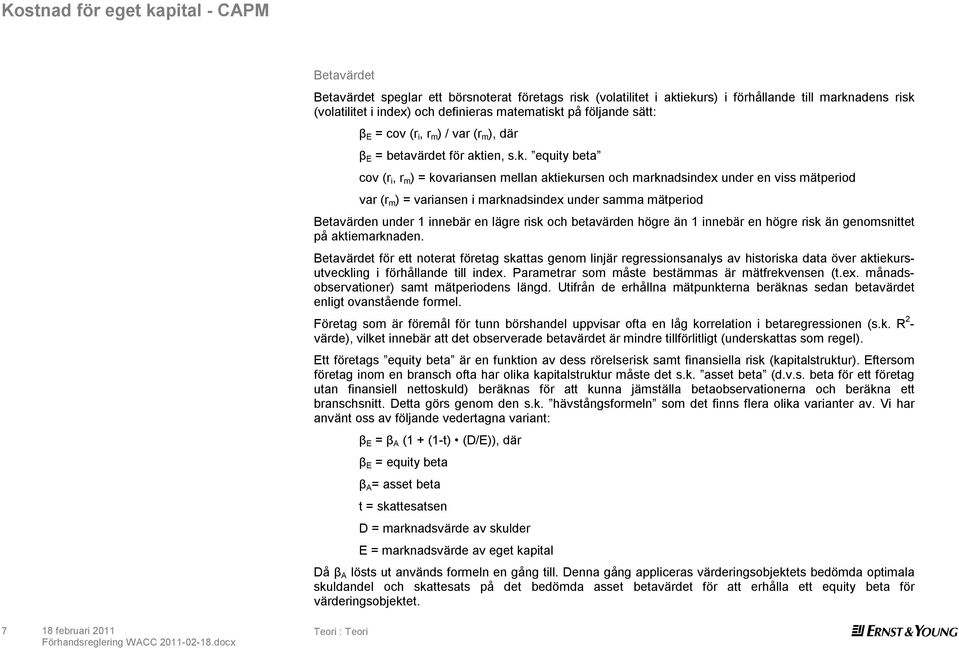 på följande sätt: Teori : Teori β E = cov (r i, r m ) / var (r m ), där β E = betavärdet för akt