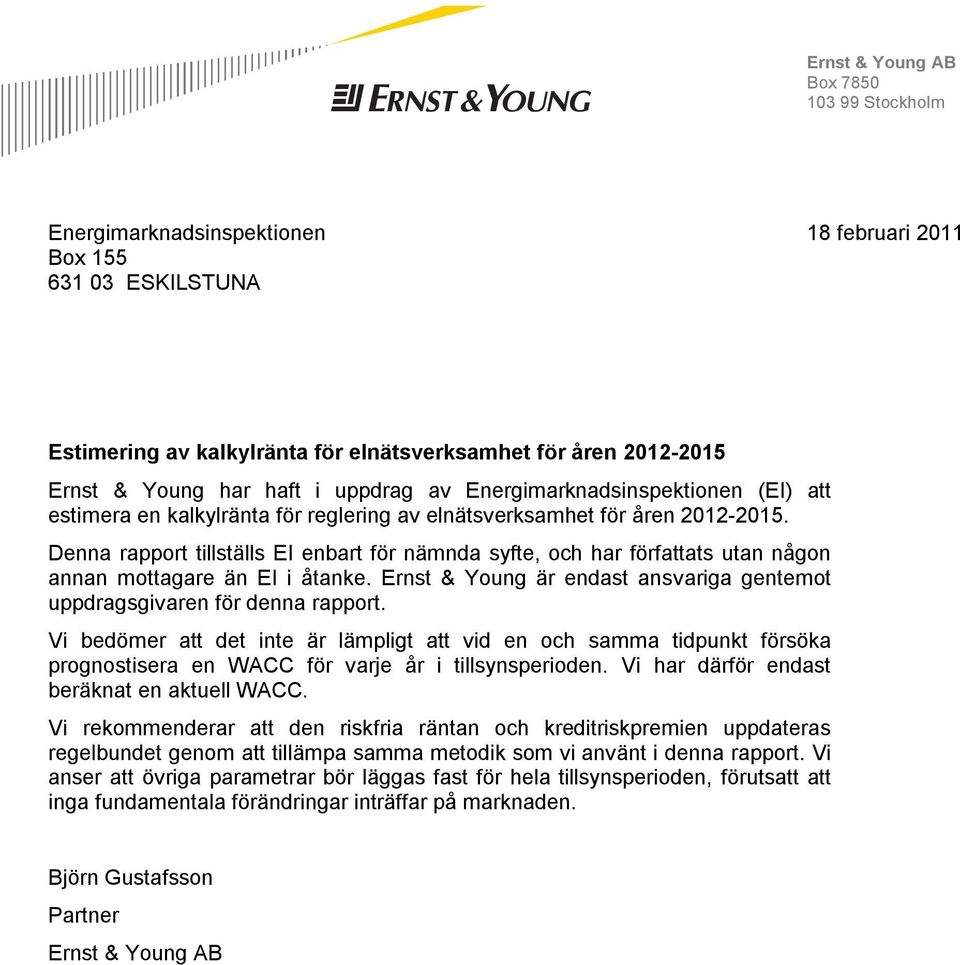 Denna rapport tillställs EI enbart för nämnda syfte, och har författats utan någon annan mottagare än EI i åtanke. Ernst & Young är endast ansvariga gentemot uppdragsgivaren för denna rapport.