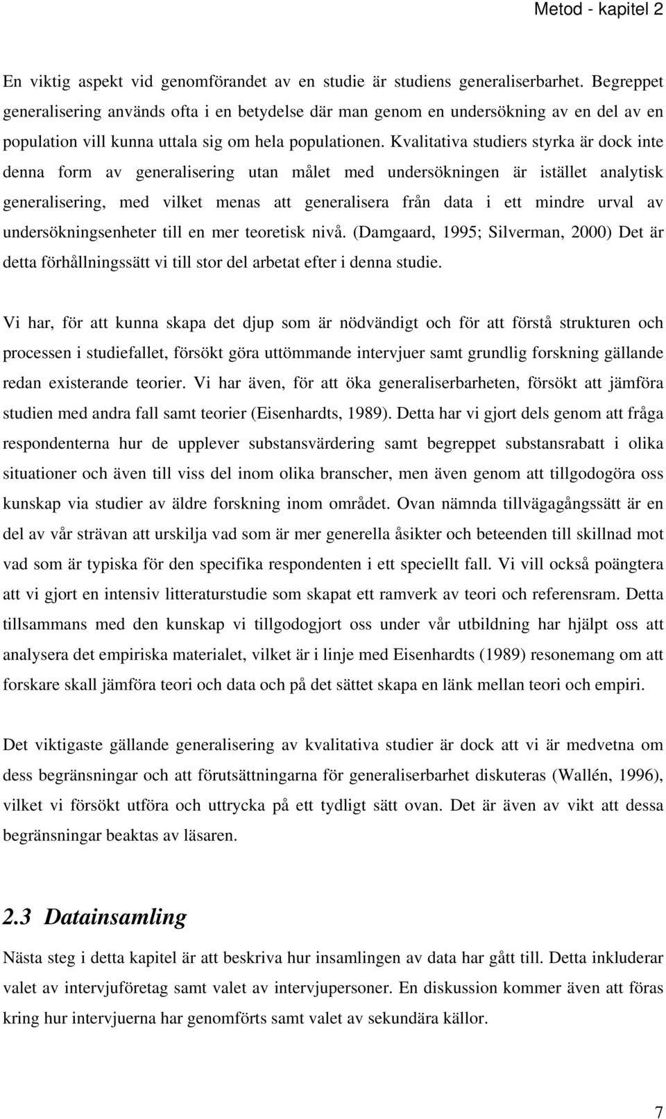 Kvalitativa studiers styrka är dock inte denna form av generalisering utan målet med undersökningen är istället analytisk generalisering, med vilket menas att generalisera från data i ett mindre