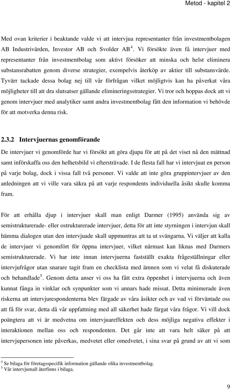 substansvärde. Tyvärr tackade dessa bolag nej till vår förfrågan vilket möjligtvis kan ha påverkat våra möjligheter till att dra slutsatser gällande elimineringsstrategier.