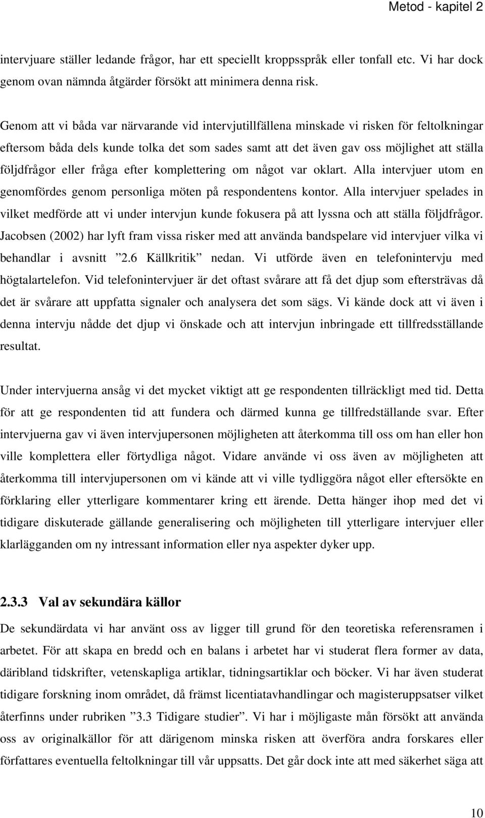 eller fråga efter komplettering om något var oklart. Alla intervjuer utom en genomfördes genom personliga möten på respondentens kontor.