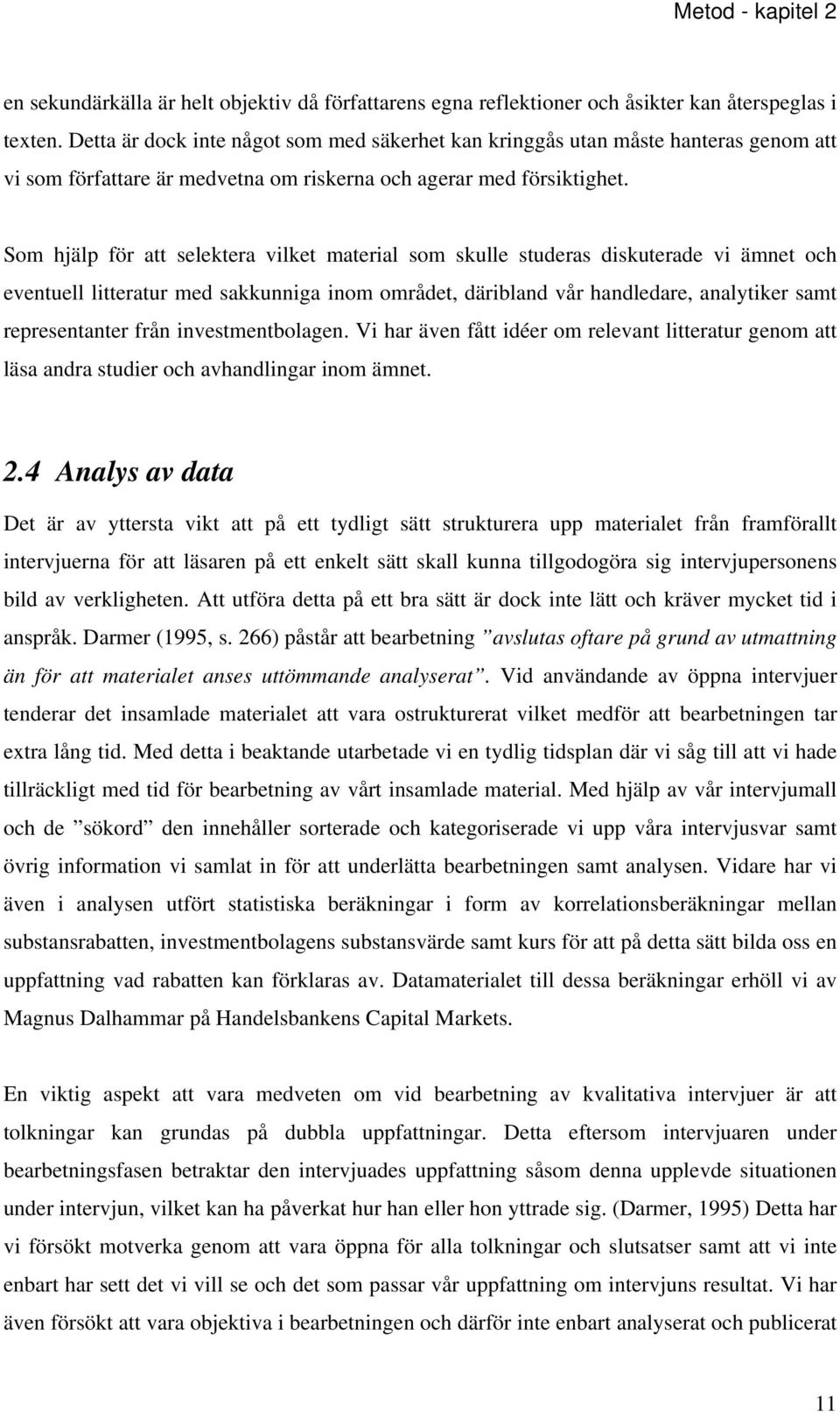 Som hjälp för att selektera vilket material som skulle studeras diskuterade vi ämnet och eventuell litteratur med sakkunniga inom området, däribland vår handledare, analytiker samt representanter