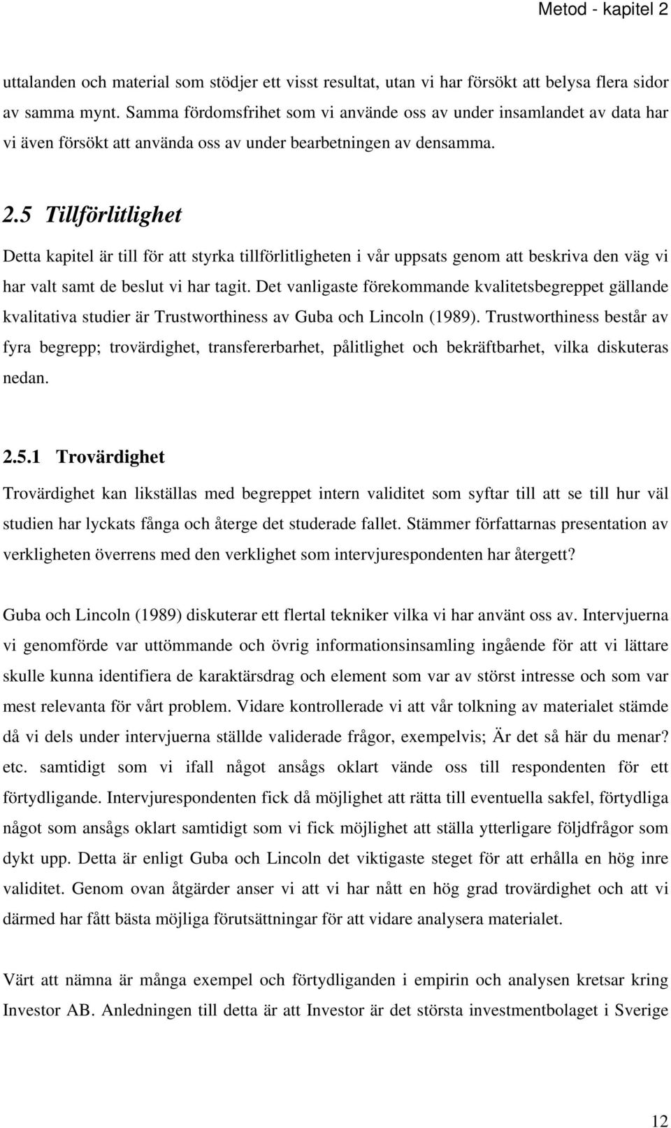 5 Tillförlitlighet Detta kapitel är till för att styrka tillförlitligheten i vår uppsats genom att beskriva den väg vi har valt samt de beslut vi har tagit.