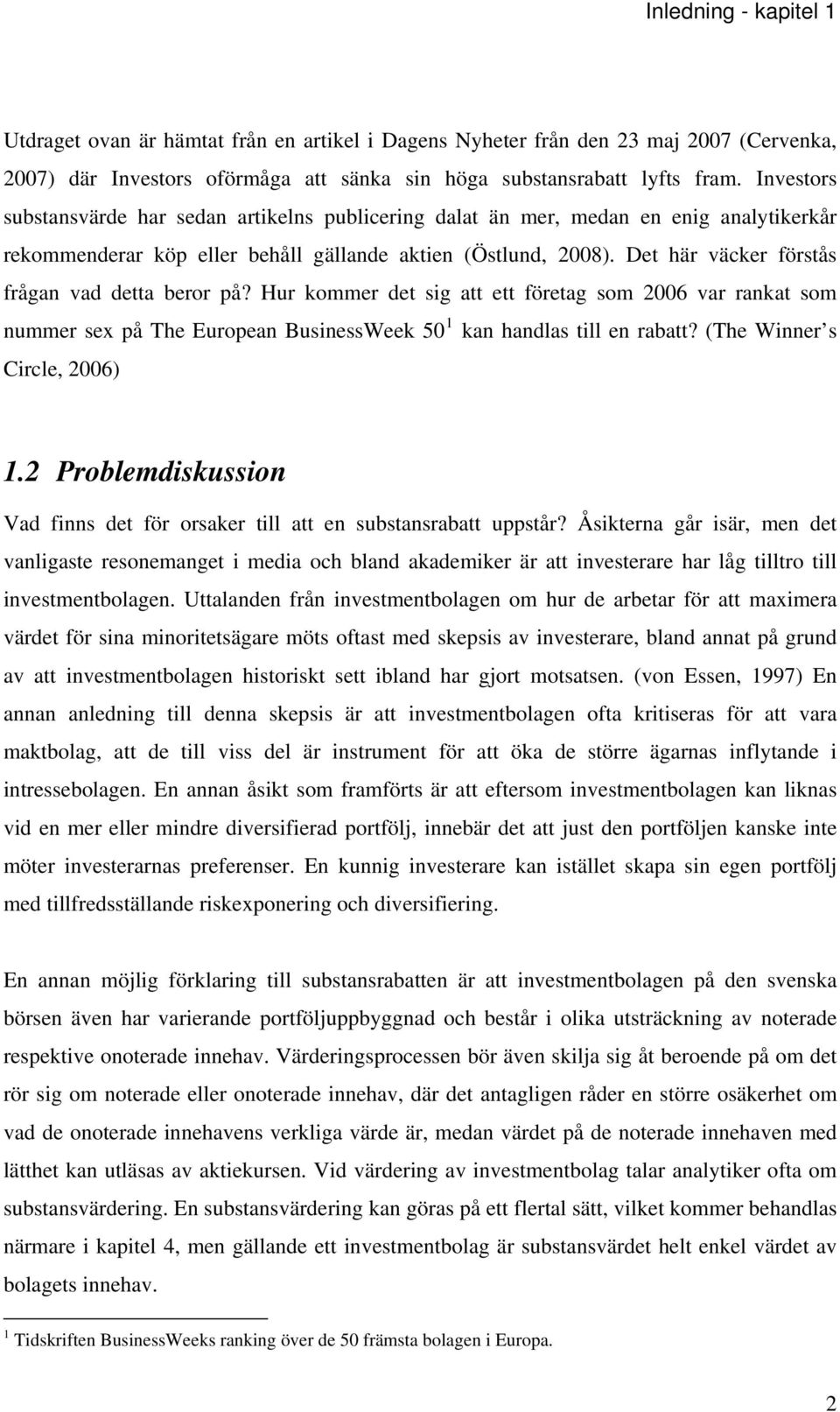 Det här väcker förstås frågan vad detta beror på? Hur kommer det sig att ett företag som 2006 var rankat som nummer sex på The European BusinessWeek 50 1 kan handlas till en rabatt?