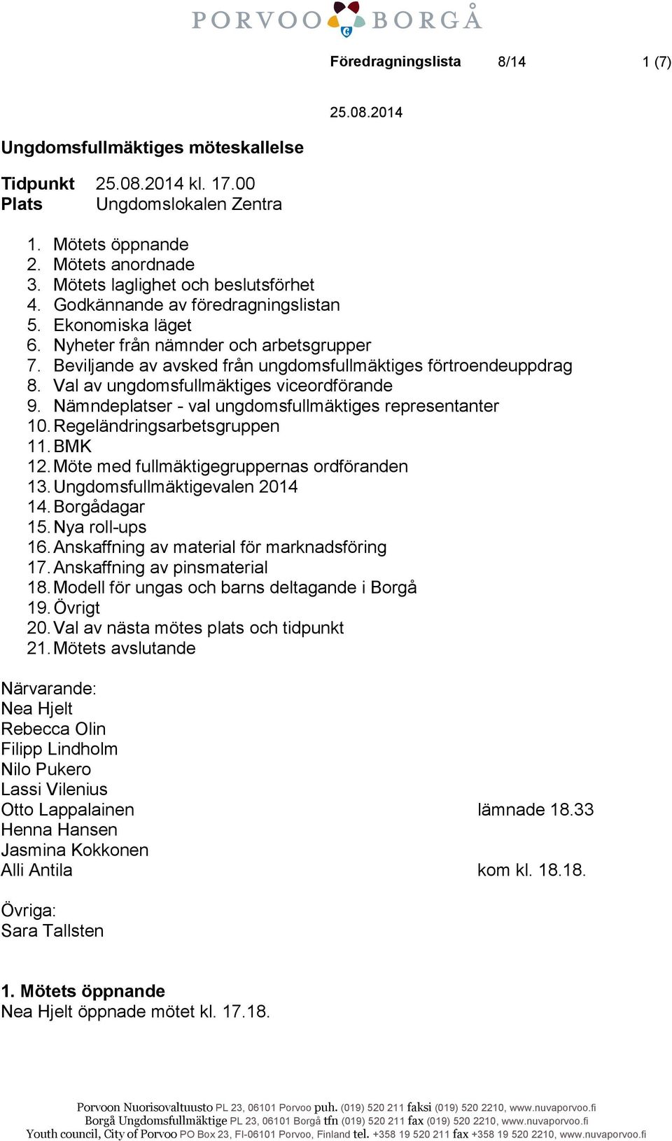 Val av ungdomsfullmäktiges viceordförande 9. Nämndeplatser - val ungdomsfullmäktiges representanter 10. Regeländringsarbetsgruppen 11. BMK 12. Möte med fullmäktigegruppernas ordföranden 13.