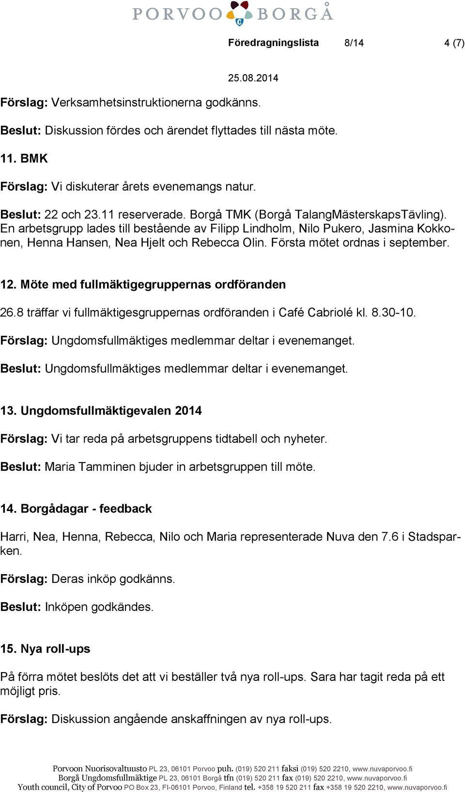 En arbetsgrupp lades till bestående av Filipp Lindholm, Nilo Pukero, Jasmina Kokkonen, Henna Hansen, Nea Hjelt och Rebecca Olin. Första mötet ordnas i september. 12.