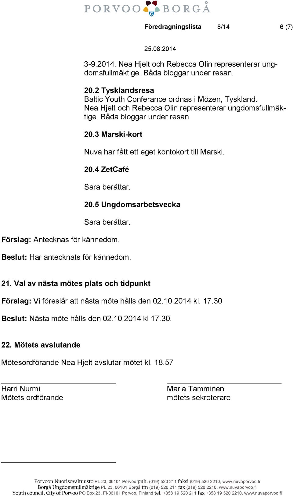 Förslag: Antecknas för kännedom. Beslut: Har antecknats för kännedom. 21. Val av nästa mötes plats och tidpunkt Förslag: Vi föreslår att nästa möte hålls den 02.10.2014 kl. 17.