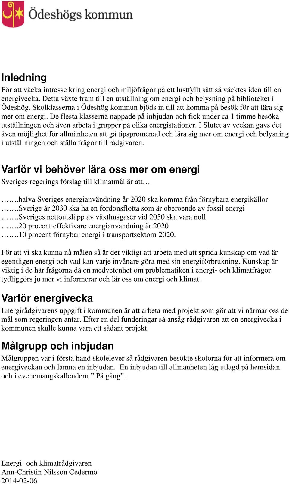 De flesta klasserna nappade på inbjudan och fick under ca 1 timme besöka utställningen och även arbeta i grupper på olika energistationer.