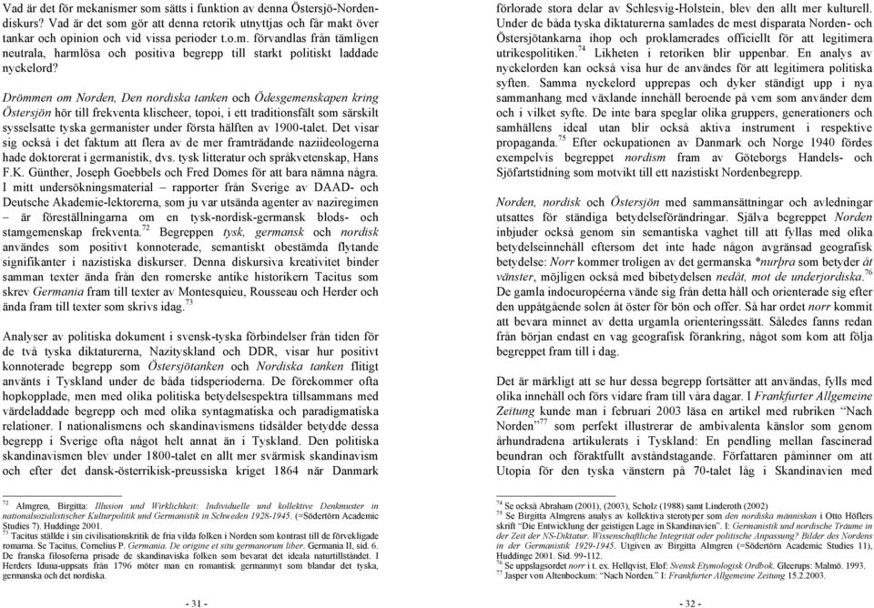 1900-talet. Det visar sig också i det faktum att flera av de mer framträdande naziideologerna hade doktorerat i germanistik, dvs. tysk litteratur och språkvetenskap, Hans F.K.