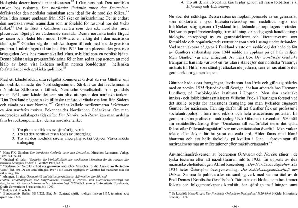 83 Men i den senare upplagan från 1927 sker en inskränkning: Det är endast den nordiska sunda människan som är förebild för rasurval hos det tyska folket. 84 Det är först i Günthers raslära som den s.