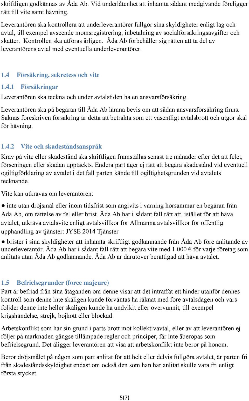 Kontrollen ska utföras årligen. Åda Ab förbehåller sig rätten att ta del av leverantörens avtal med eventuella underleverantörer. 1.4 