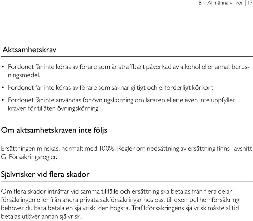 Om aktsamhetskraven inte följs Ersättningen minskas, normalt med 100%. Regler om nedsättning av ersättning finns i avsnitt G, Försäkringsregler.