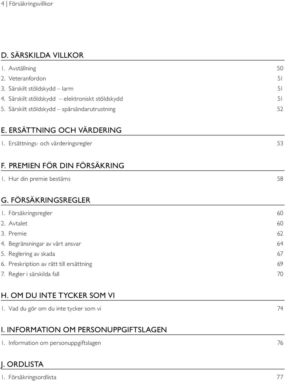 FÖRSÄKRINGSREGLER 1. Försäkringsregler 60 2. Avtalet 60 3. Premie 62 4. Begränsningar av vårt ansvar 64 5. Reglering av skada 67 6. Preskription av rätt till ersättning 69 7.