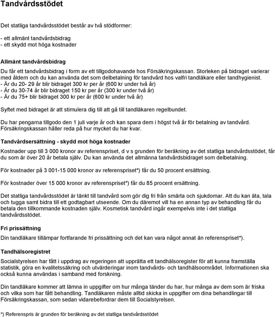 - Är du 20-29 år blir bidraget 300 kr per år (600 kr under två år) - Är du 30-74 år blir bidraget 150 kr per år (300 kr under två år) - Är du 75+ blir bidraget 300 kr per år (600 kr under två år)