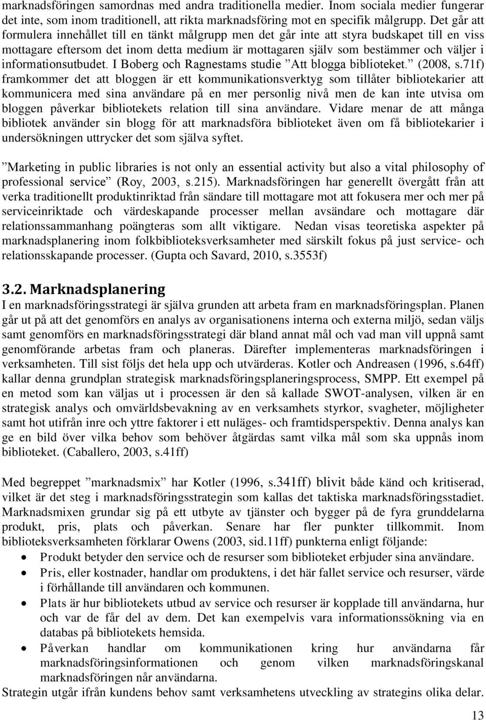 informationsutbudet. I Boberg och Ragnestams studie Att blogga biblioteket. (2008, s.