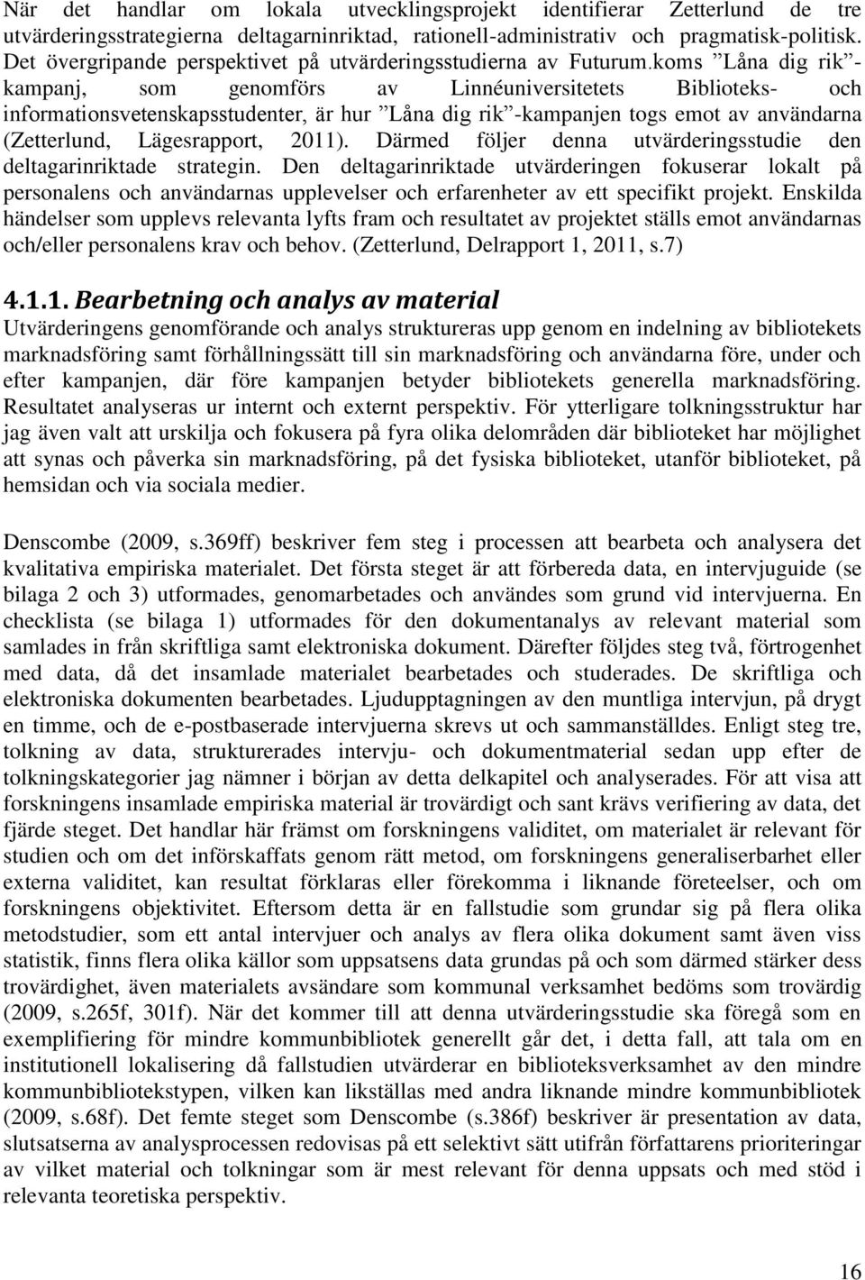 koms Låna dig rik - kampanj, som genomförs av Linnéuniversitetets Biblioteks- och informationsvetenskapsstudenter, är hur Låna dig rik -kampanjen togs emot av användarna (Zetterlund, Lägesrapport,