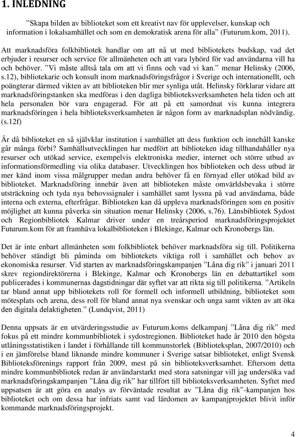 Vi måste alltså tala om att vi finns och vad vi kan. menar Helinsky (2006, s.