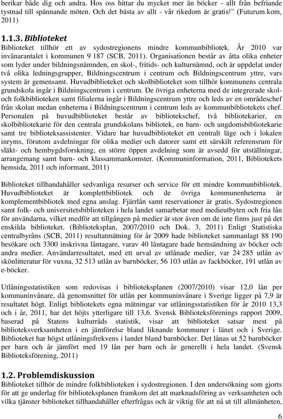 Organisationen består av åtta olika enheter som lyder under bildningsnämnden, en skol-, fritids- och kulturnämnd, och är uppdelat under två olika ledningsgrupper, Bildningscentrum i centrum och