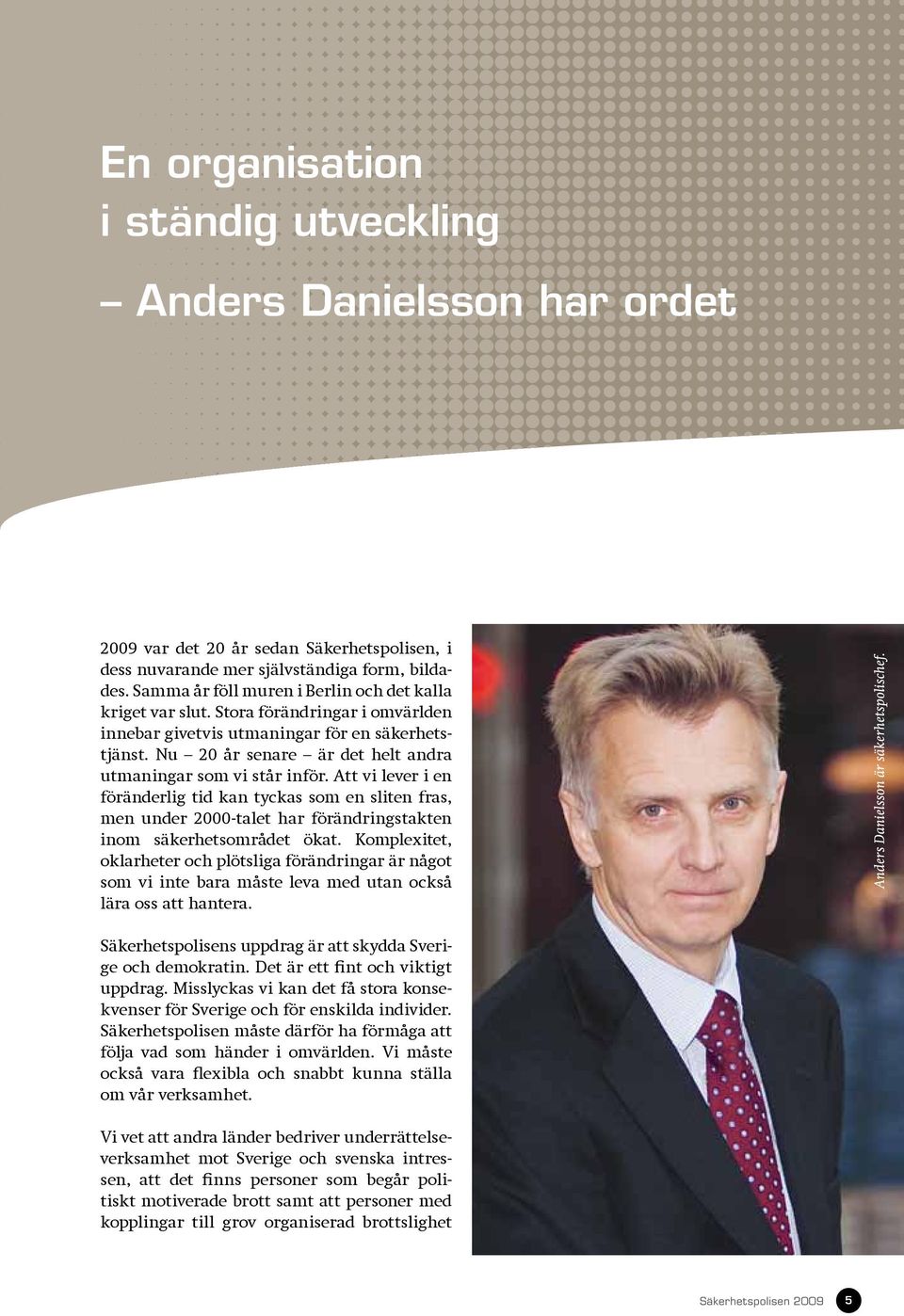 Nu 20 år senare är det helt andra utmaningar som vi står inför. Att vi lever i en föränderlig tid kan tyckas som en sliten fras, men under 2000-talet har förändringstakten inom säkerhetsområdet ökat.