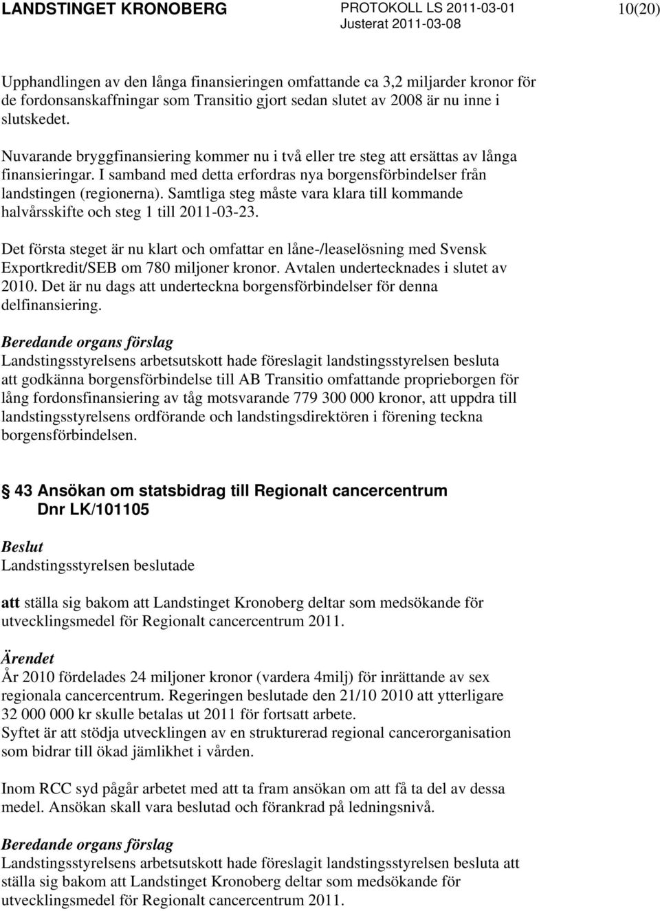 Samtliga steg måste vara klara till kommande halvårsskifte och steg 1 till 2011-03-23.