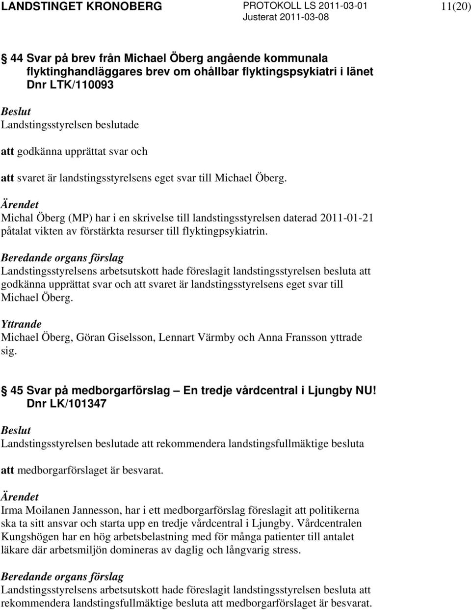 godkänna upprättat svar och att svaret är landstingsstyrelsens eget svar till Michael Öberg. Yttrande Michael Öberg, Göran Giselsson, Lennart Värmby och Anna Fransson yttrade sig.