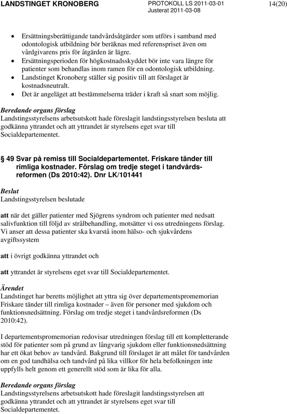 Landstinget Kronoberg ställer sig positiv till att förslaget är kostnadsneutralt. Det är angeläget att bestämmelserna träder i kraft så snart som möjlig.