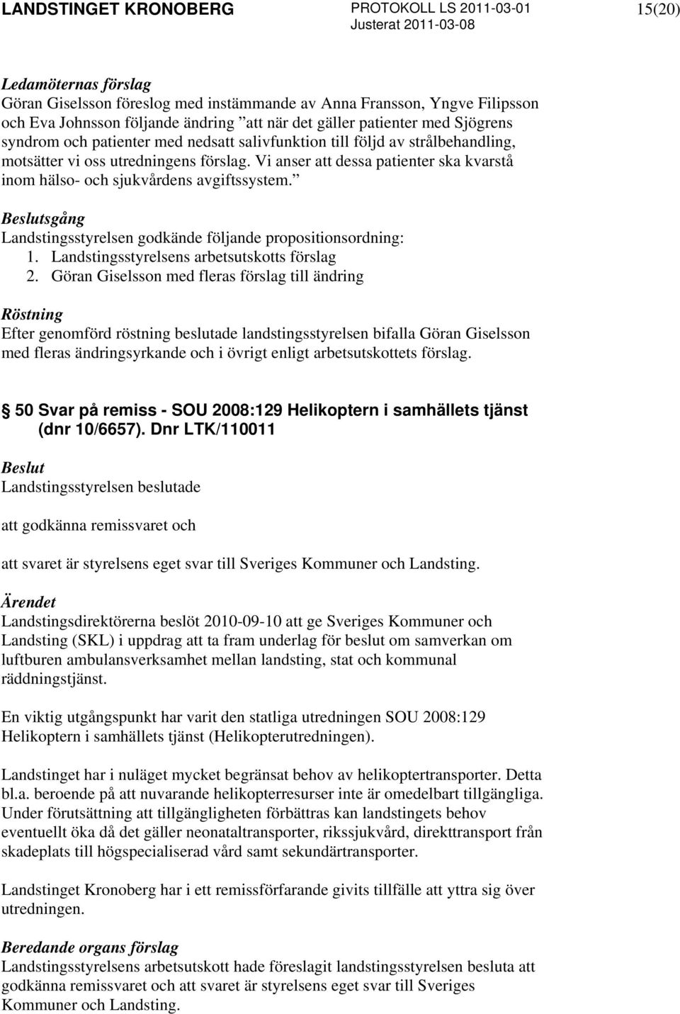 sgång Landstingsstyrelsen godkände följande propositionsordning: 1. Landstingsstyrelsens arbetsutskotts förslag 2.