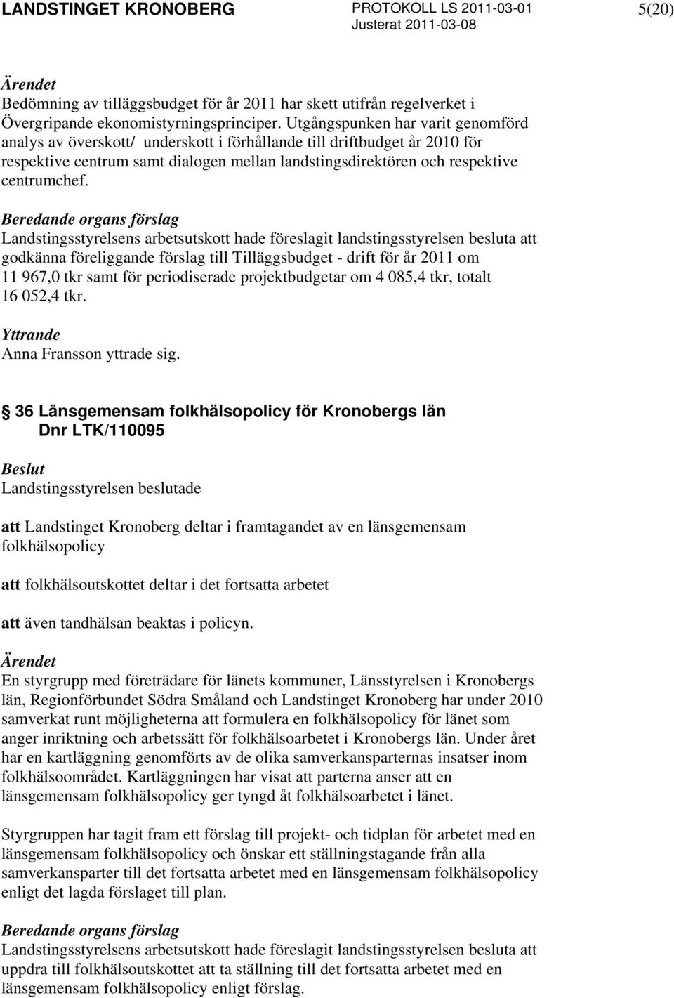 godkänna föreliggande förslag till Tilläggsbudget - drift för år 2011 om 11 967,0 tkr samt för periodiserade projektbudgetar om 4 085,4 tkr, totalt 16 052,4 tkr. Yttrande Anna Fransson yttrade sig.