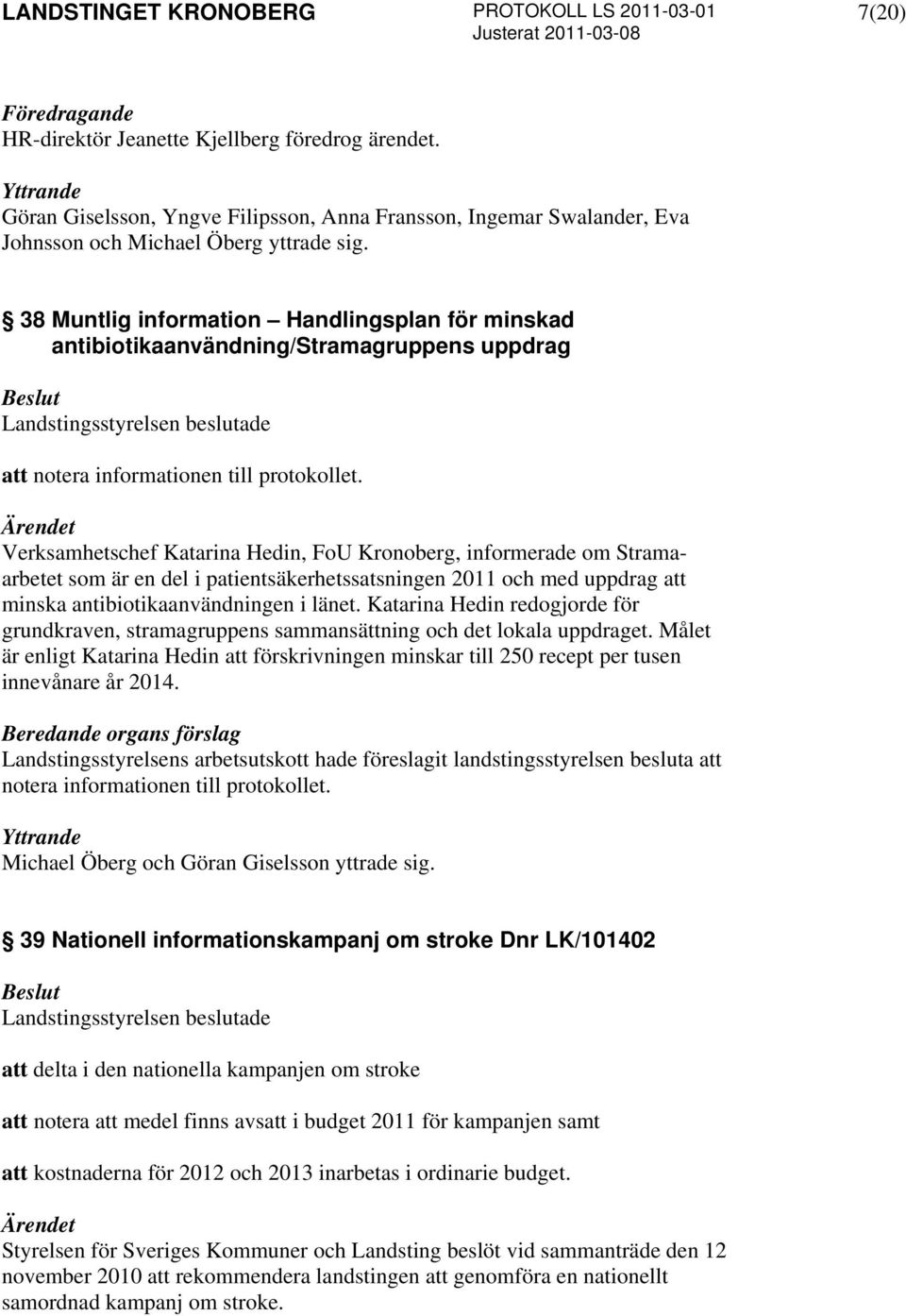 Verksamhetschef Katarina Hedin, FoU Kronoberg, informerade om Stramaarbetet som är en del i patientsäkerhetssatsningen 2011 och med uppdrag att minska antibiotikaanvändningen i länet.