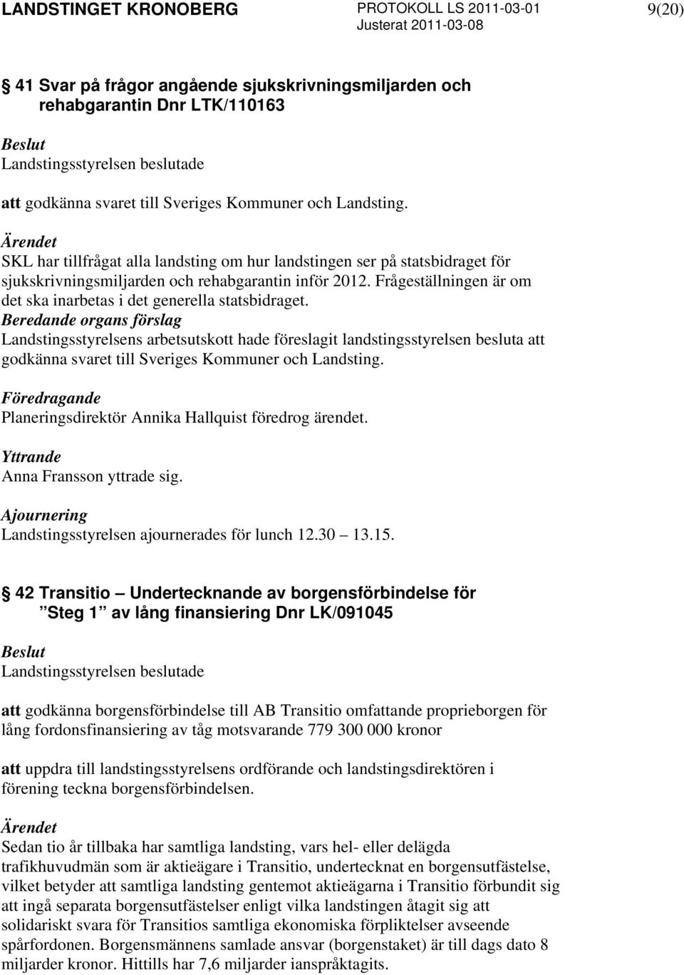 Frågeställningen är om det ska inarbetas i det generella statsbidraget. godkänna svaret till Sveriges Kommuner och Landsting. Föredragande Planeringsdirektör Annika Hallquist föredrog ärendet.