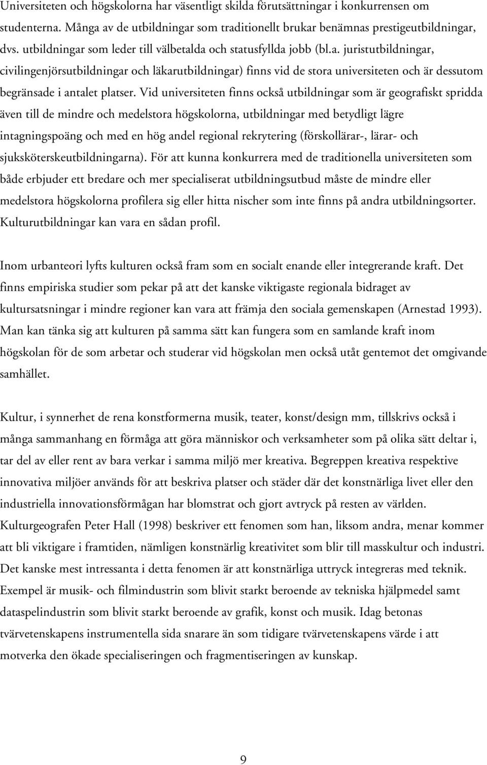 Vid universiteten finns också utbildningar som är geografiskt spridda även till de mindre och medelstora högskolorna, utbildningar med betydligt lägre intagningspoäng och med en hög andel regional