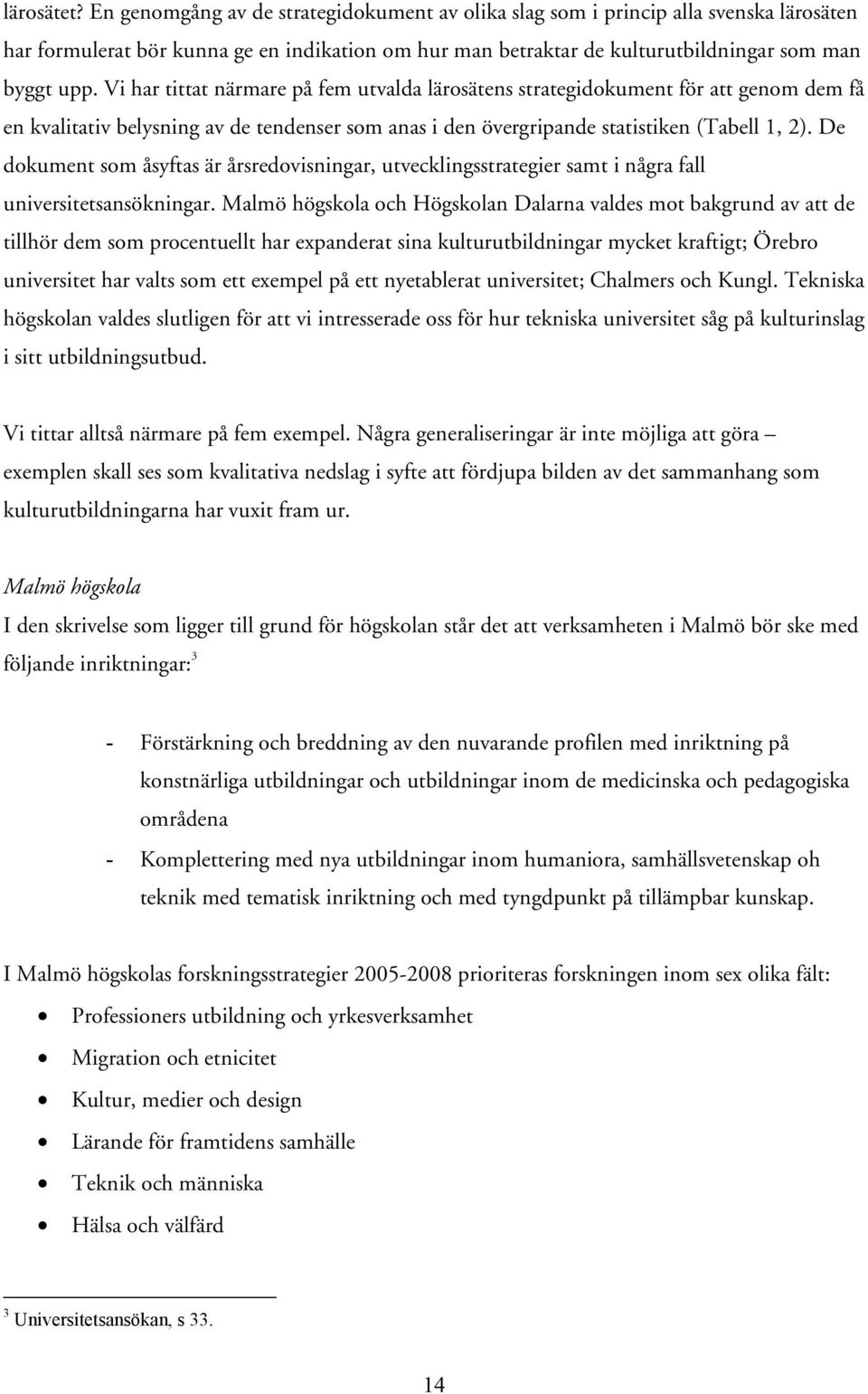 Vi har tittat närmare på fem utvalda lärosätens strategidokument för att genom dem få en kvalitativ belysning av de tendenser som anas i den övergripande statistiken (Tabell 1, 2).