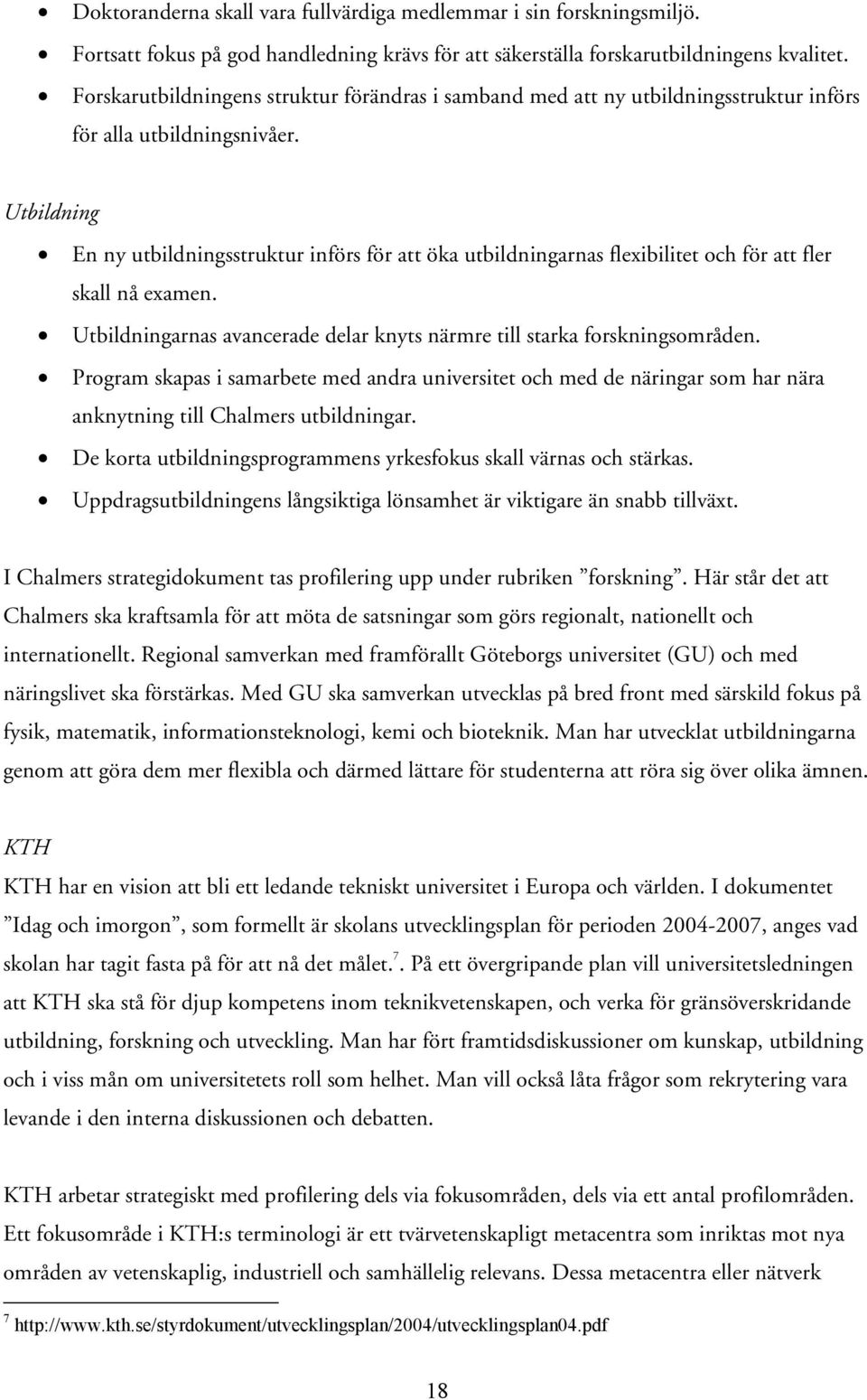 Utbildning En ny utbildningsstruktur införs för att öka utbildningarnas flexibilitet och för att fler skall nå examen. Utbildningarnas avancerade delar knyts närmre till starka forskningsområden.