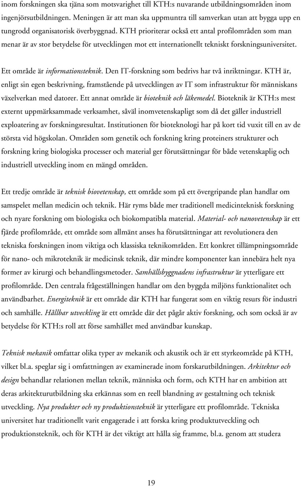 KTH prioriterar också ett antal profilområden som man menar är av stor betydelse för utvecklingen mot ett internationellt tekniskt forskningsuniversitet. Ett område är informationsteknik.