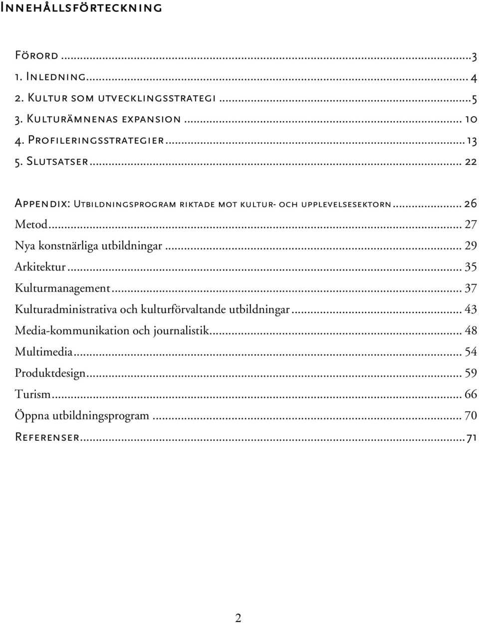 .. 27 Nya konstnärliga utbildningar... 29 Arkitektur... 35 Kulturmanagement... 37 Kulturadministrativa och kulturförvaltande utbildningar.