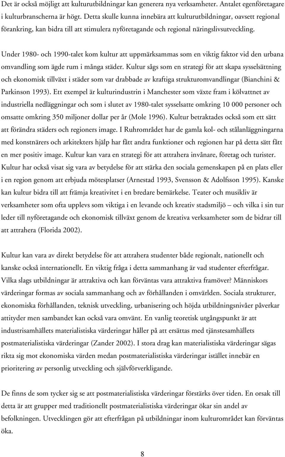 Under 1980- och 1990-talet kom kultur att uppmärksammas som en viktig faktor vid den urbana omvandling som ägde rum i många städer.