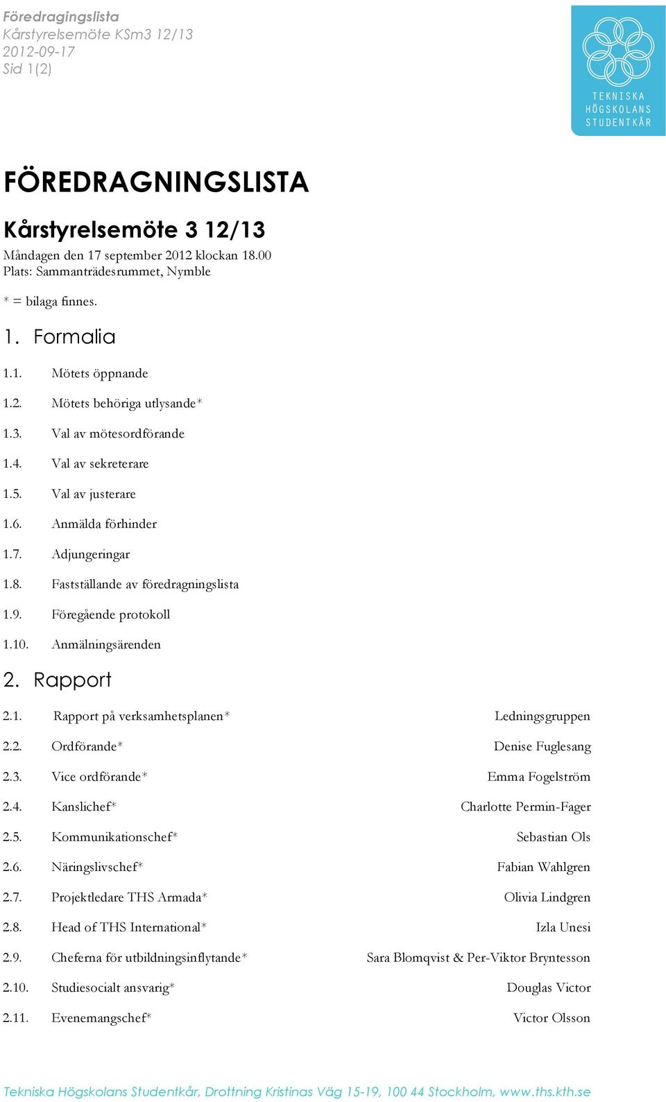 Mötets öppnande Mötets behöriga utlysande* Val av mötesordförande Val av sekreterare Val av justerare Anmälda förhinder Adjungeringar Fastställande av föredragningslista Föregående protokoll